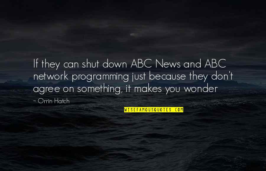 Down The Hatch Quotes By Orrin Hatch: If they can shut down ABC News and