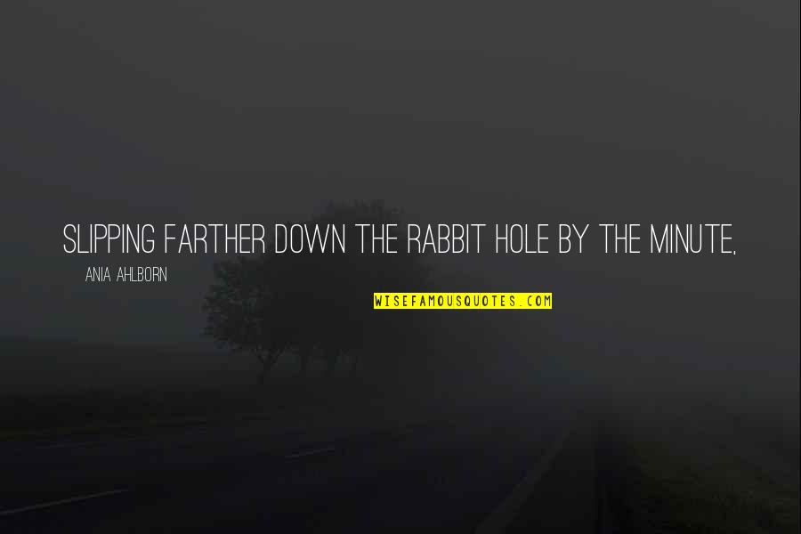 Down The Rabbit Hole Quotes By Ania Ahlborn: slipping farther down the rabbit hole by the