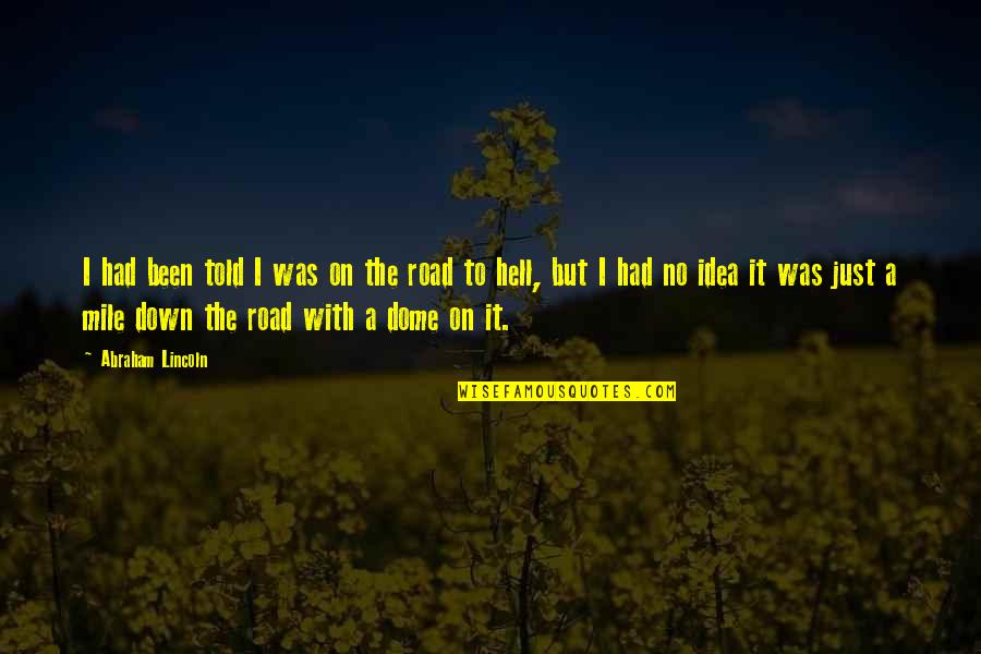 Down The Road Quotes By Abraham Lincoln: I had been told I was on the