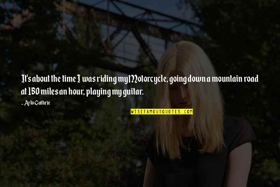 Down The Road Quotes By Arlo Guthrie: It's about the time I was riding my Down The Road Quotes By Arlo Guthrie: It's about the time I was riding my