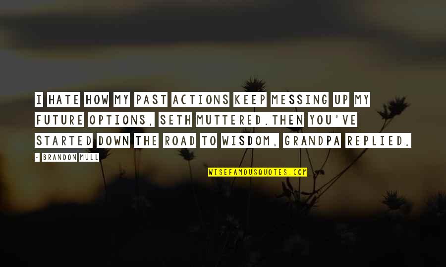 Down The Road Quotes By Brandon Mull: I hate how my past actions keep messing Down The Road Quotes By Brandon Mull: I hate how my past actions keep messing
