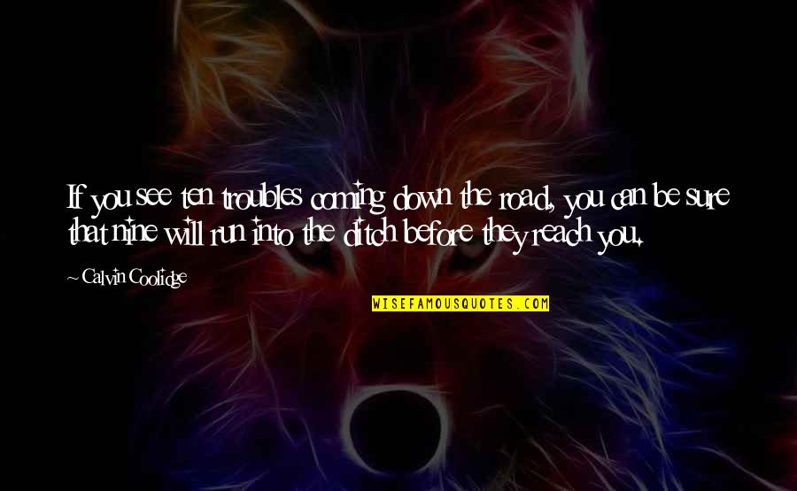 Down The Road Quotes By Calvin Coolidge: If you see ten troubles coming down the Down The Road Quotes By Calvin Coolidge: If you see ten troubles coming down the