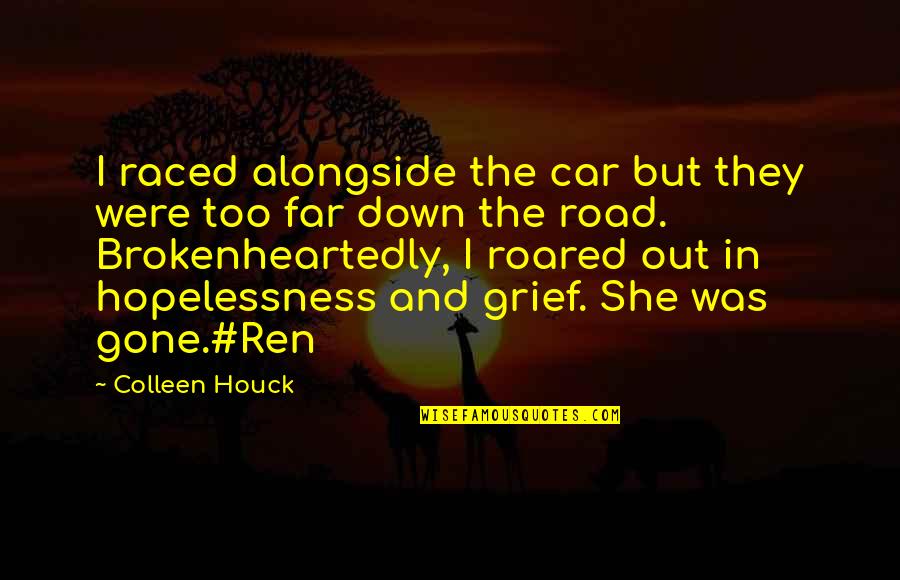 Down The Road Quotes By Colleen Houck: I raced alongside the car but they were Down The Road Quotes By Colleen Houck: I raced alongside the car but they were