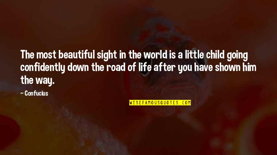 Down The Road Quotes By Confucius: The most beautiful sight in the world is Down The Road Quotes By Confucius: The most beautiful sight in the world is