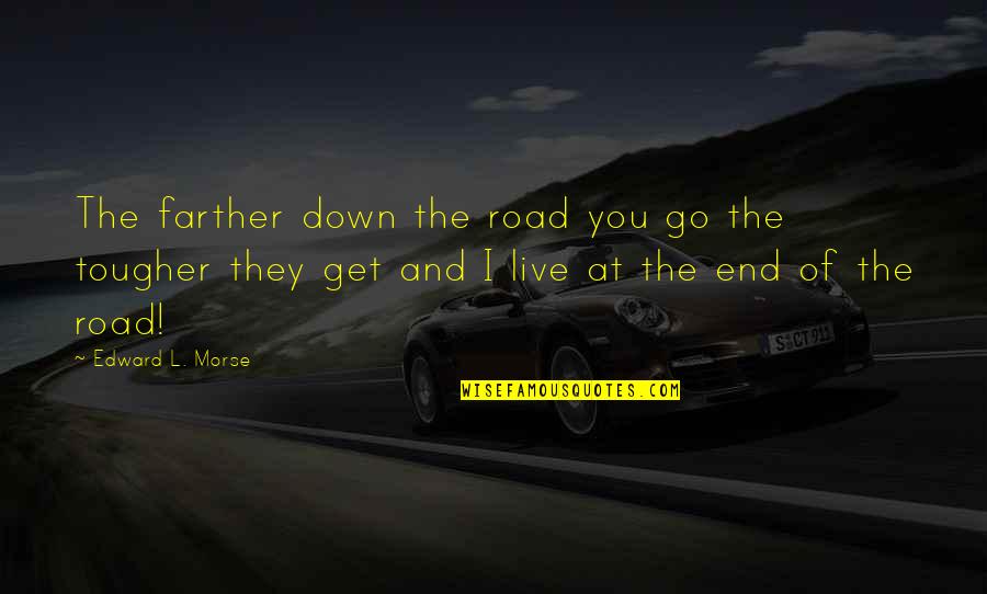 Down The Road Quotes By Edward L. Morse: The farther down the road you go the Down The Road Quotes By Edward L. Morse: The farther down the road you go the