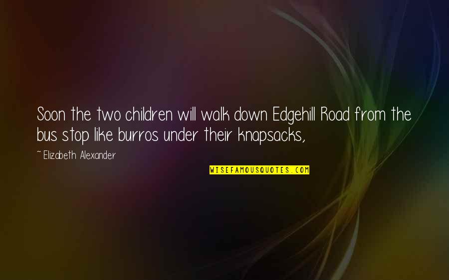 Down The Road Quotes By Elizabeth Alexander: Soon the two children will walk down Edgehill Down The Road Quotes By Elizabeth Alexander: Soon the two children will walk down Edgehill