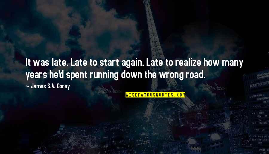 Down The Road Quotes By James S.A. Corey: It was late. Late to start again. Late Down The Road Quotes By James S.A. Corey: It was late. Late to start again. Late