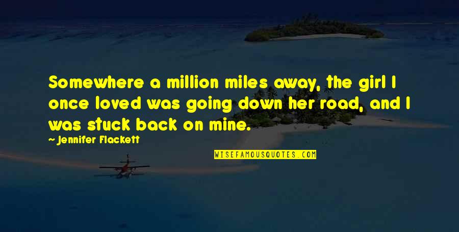 Down The Road Quotes By Jennifer Flackett: Somewhere a million miles away, the girl I Down The Road Quotes By Jennifer Flackett: Somewhere a million miles away, the girl I