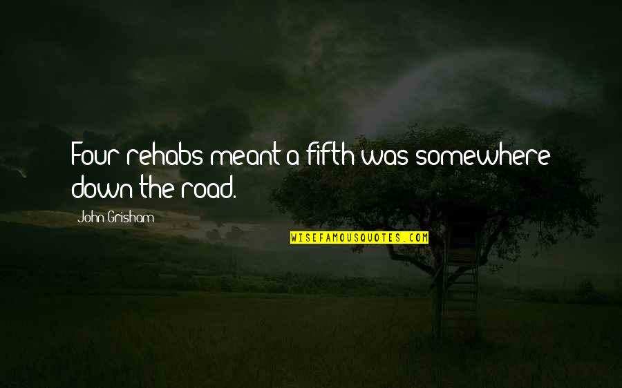 Down The Road Quotes By John Grisham: Four rehabs meant a fifth was somewhere down Down The Road Quotes By John Grisham: Four rehabs meant a fifth was somewhere down