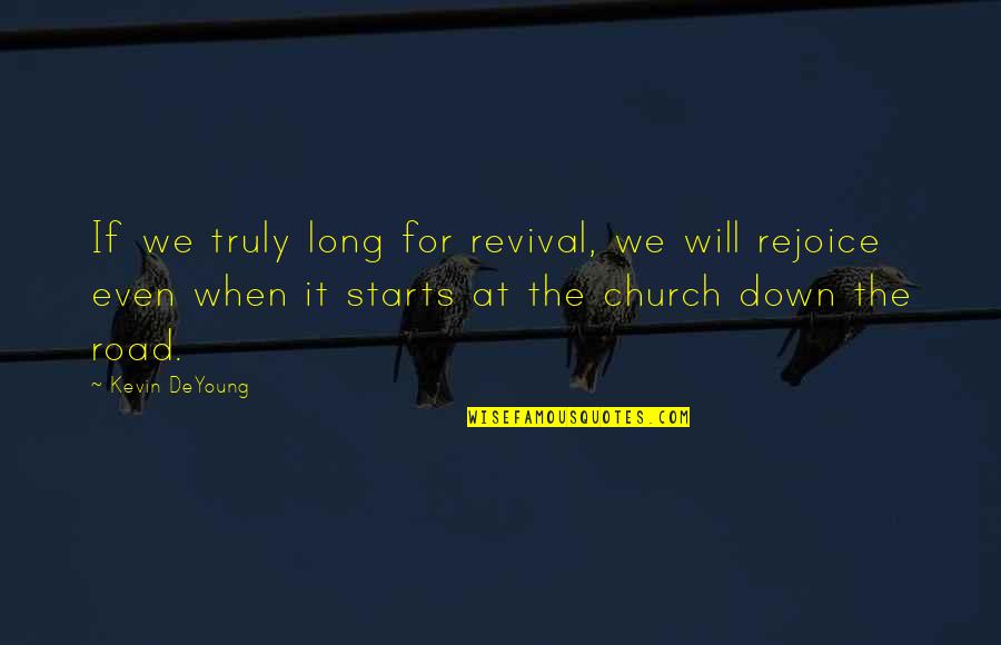Down The Road Quotes By Kevin DeYoung: If we truly long for revival, we will Down The Road Quotes By Kevin DeYoung: If we truly long for revival, we will