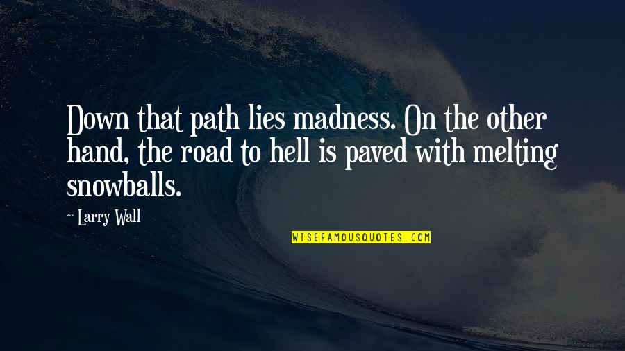 Down The Road Quotes By Larry Wall: Down that path lies madness. On the other Down The Road Quotes By Larry Wall: Down that path lies madness. On the other