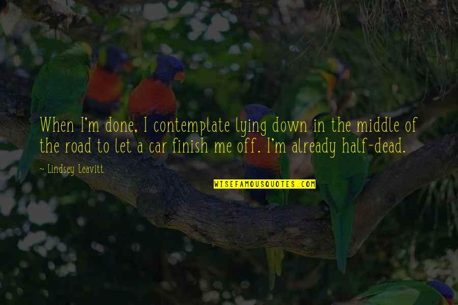 Down The Road Quotes By Lindsey Leavitt: When I'm done, I contemplate lying down in Down The Road Quotes By Lindsey Leavitt: When I'm done, I contemplate lying down in