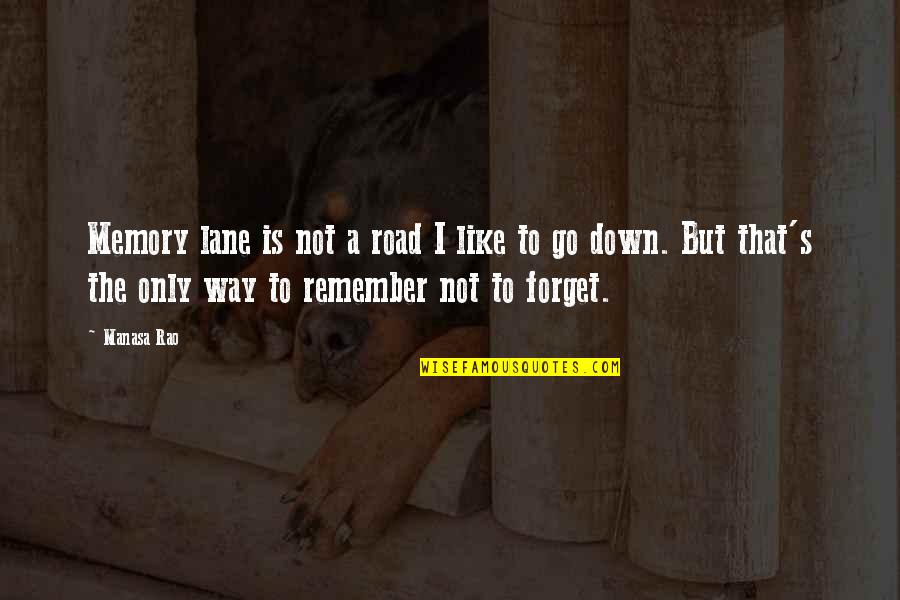 Down The Road Quotes By Manasa Rao: Memory lane is not a road I like Down The Road Quotes By Manasa Rao: Memory lane is not a road I like
