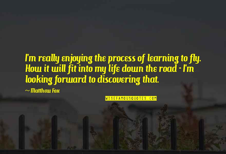 Down The Road Quotes By Matthew Fox: I'm really enjoying the process of learning to Down The Road Quotes By Matthew Fox: I'm really enjoying the process of learning to