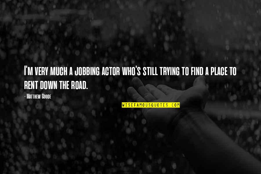 Down The Road Quotes By Matthew Goode: I'm very much a jobbing actor who's still Down The Road Quotes By Matthew Goode: I'm very much a jobbing actor who's still