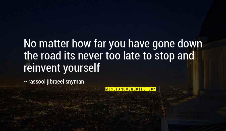 Down The Road Quotes By Rassool Jibraeel Snyman: No matter how far you have gone down Down The Road Quotes By Rassool Jibraeel Snyman: No matter how far you have gone down