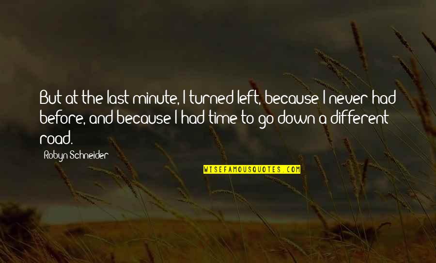Down The Road Quotes By Robyn Schneider: But at the last minute, I turned left, Down The Road Quotes By Robyn Schneider: But at the last minute, I turned left,