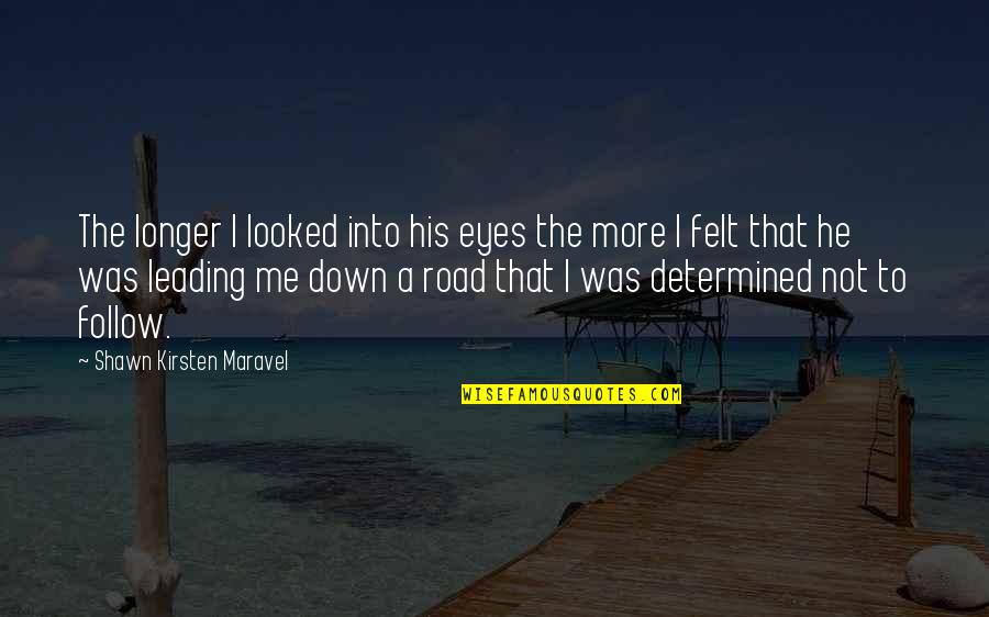Down The Road Quotes By Shawn Kirsten Maravel: The longer I looked into his eyes the Down The Road Quotes By Shawn Kirsten Maravel: The longer I looked into his eyes the