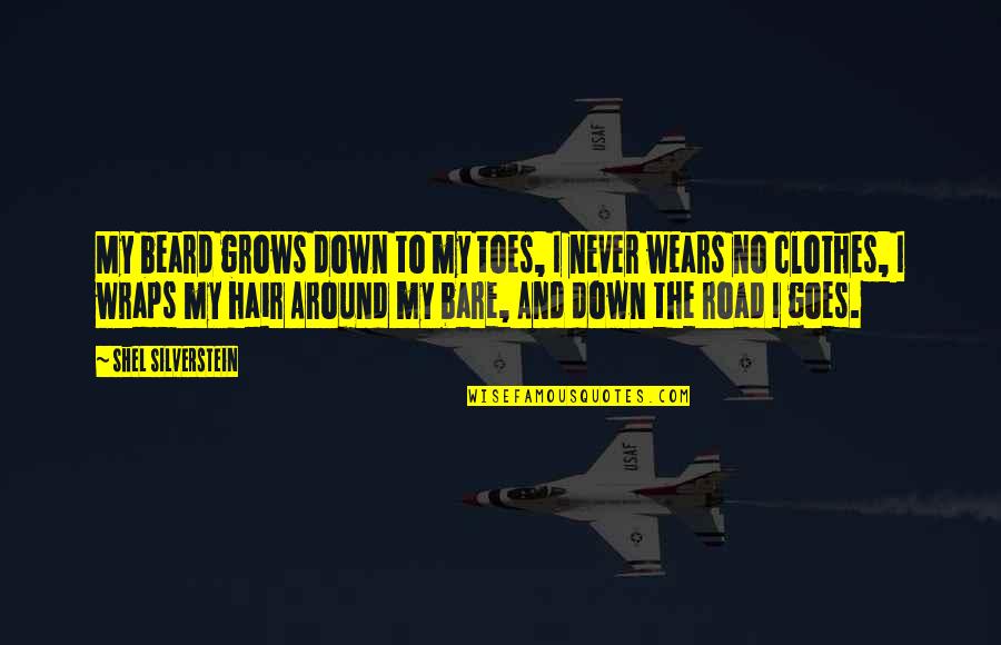 Down The Road Quotes By Shel Silverstein: My beard grows down to my toes, I Down The Road Quotes By Shel Silverstein: My beard grows down to my toes, I