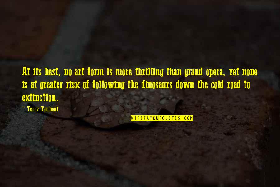 Down The Road Quotes By Terry Teachout: At its best, no art form is more Down The Road Quotes By Terry Teachout: At its best, no art form is more