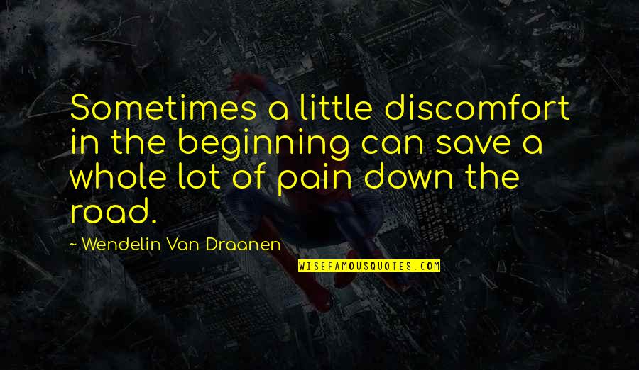 Down The Road Quotes By Wendelin Van Draanen: Sometimes a little discomfort in the beginning can Down The Road Quotes By Wendelin Van Draanen: Sometimes a little discomfort in the beginning can