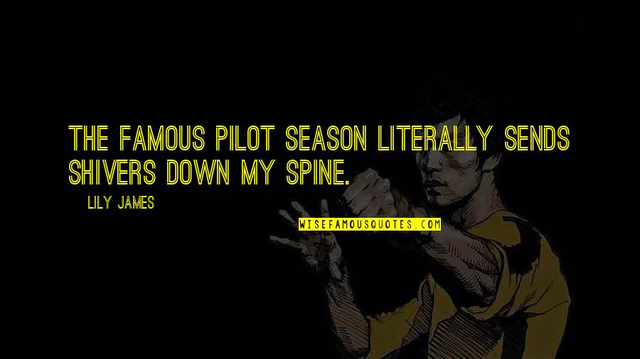 Down The Spine Quotes By Lily James: The famous pilot season literally sends shivers down