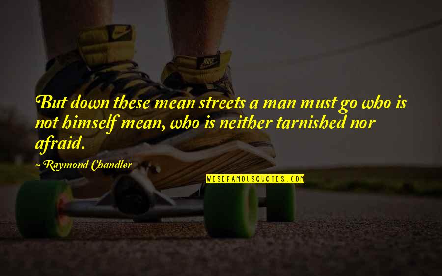 Down These Mean Streets Quotes By Raymond Chandler: But down these mean streets a man must