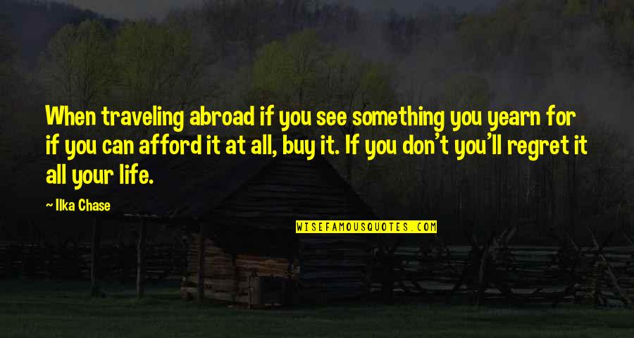 Down To Earth Guy Quotes By Ilka Chase: When traveling abroad if you see something you Down To Earth Guy Quotes By Ilka Chase: When traveling abroad if you see something you