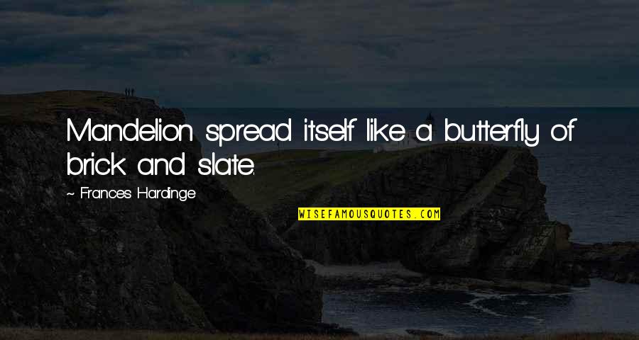Down To Earth Inspirational Quotes By Frances Hardinge: Mandelion spread itself like a butterfly of brick Down To Earth Inspirational Quotes By Frances Hardinge: Mandelion spread itself like a butterfly of brick