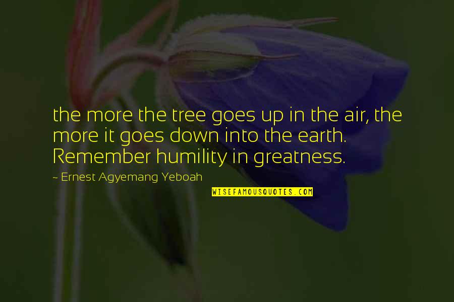 Down To Earth Life Quotes By Ernest Agyemang Yeboah: the more the tree goes up in the