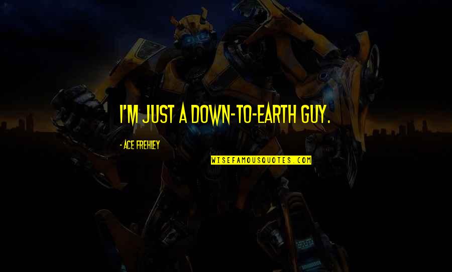 Down To Earth Quotes By Ace Frehley: I'm just a down-to-earth guy.