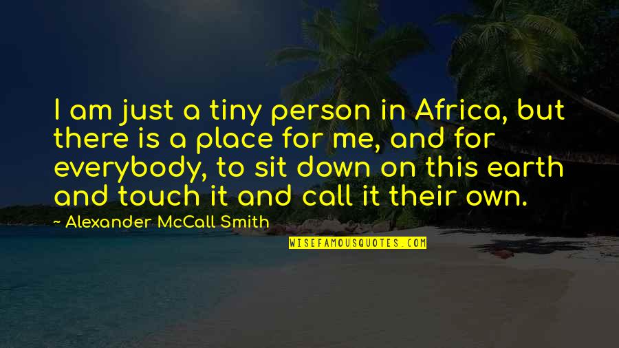 Down To Earth Quotes By Alexander McCall Smith: I am just a tiny person in Africa,