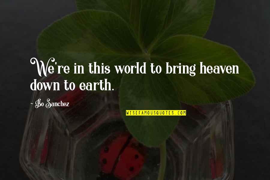 Down To Earth Quotes By Bo Sanchez: We're in this world to bring heaven down