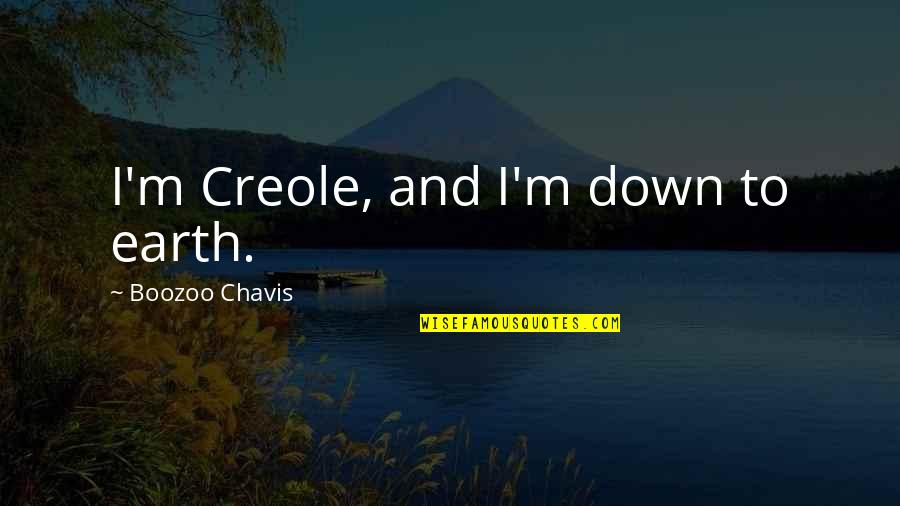 Down To Earth Quotes By Boozoo Chavis: I'm Creole, and I'm down to earth.