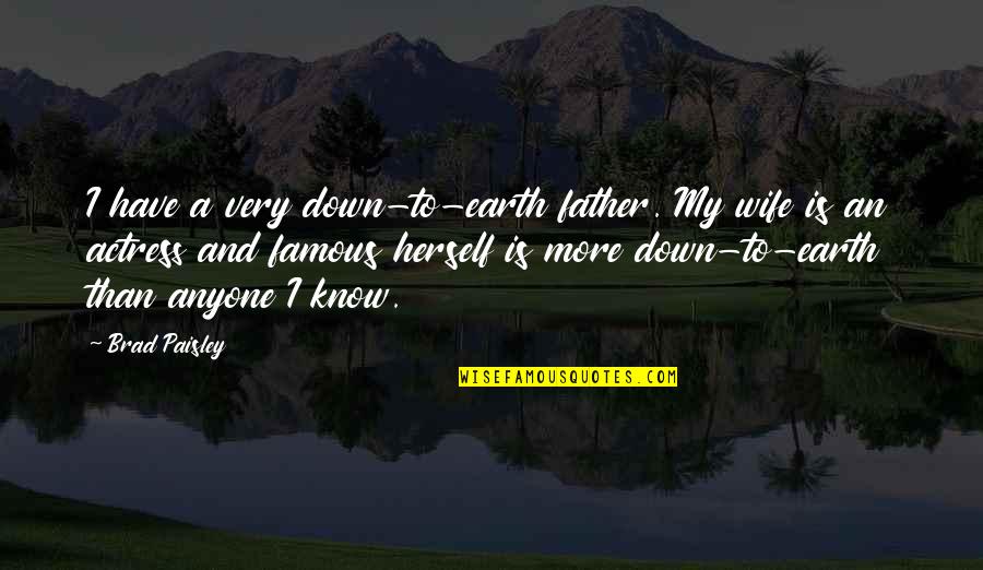 Down To Earth Quotes By Brad Paisley: I have a very down-to-earth father. My wife