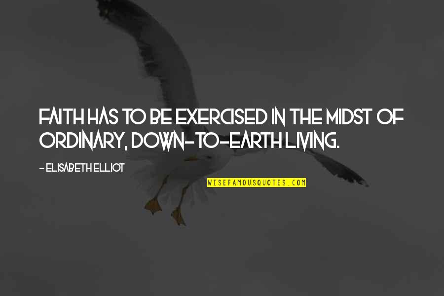 Down To Earth Quotes By Elisabeth Elliot: Faith has to be exercised in the midst