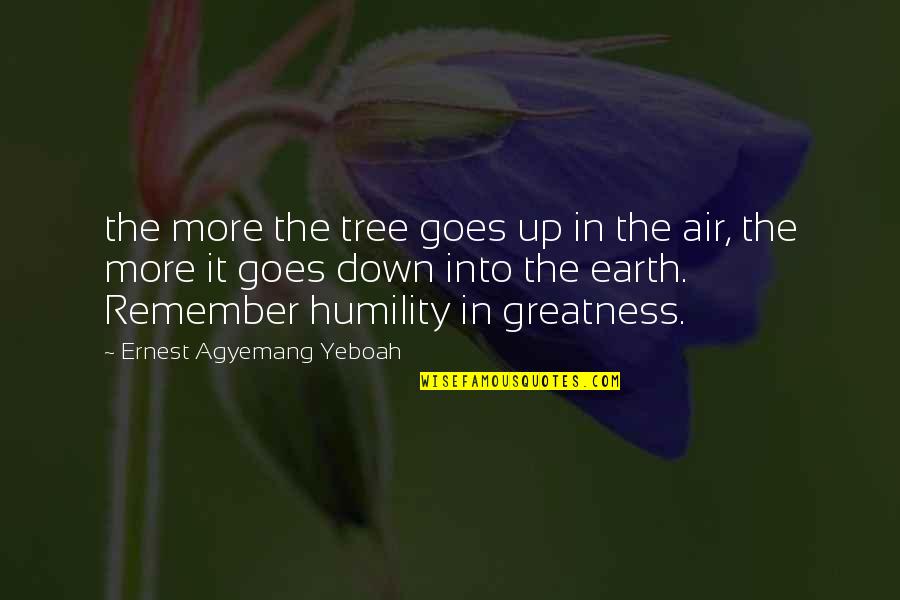 Down To Earth Quotes By Ernest Agyemang Yeboah: the more the tree goes up in the