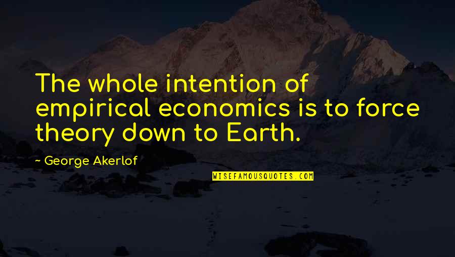 Down To Earth Quotes By George Akerlof: The whole intention of empirical economics is to