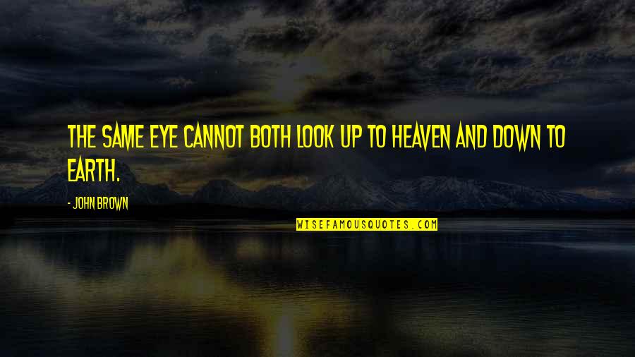 Down To Earth Quotes By John Brown: The same eye cannot both look up to