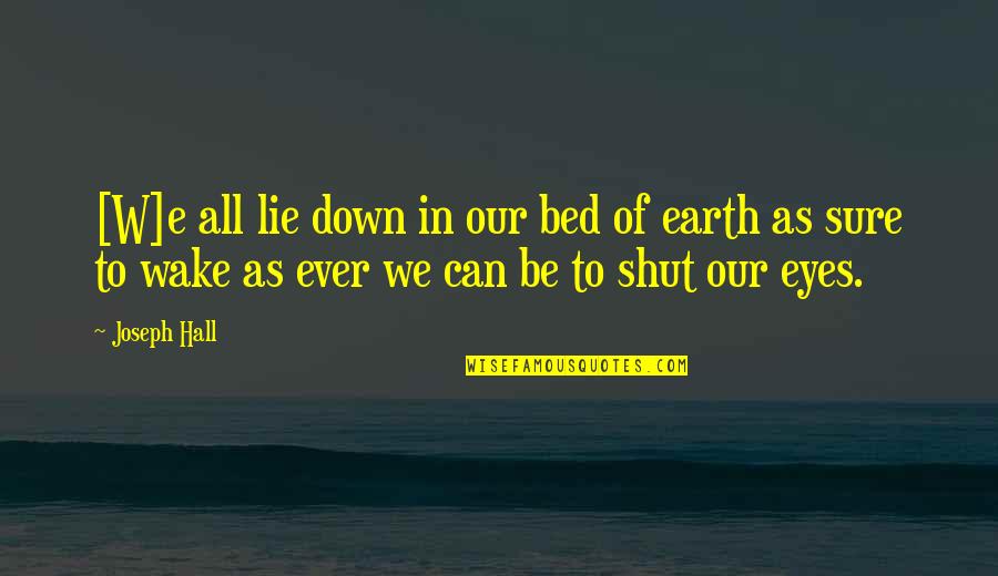 Down To Earth Quotes By Joseph Hall: [W]e all lie down in our bed of