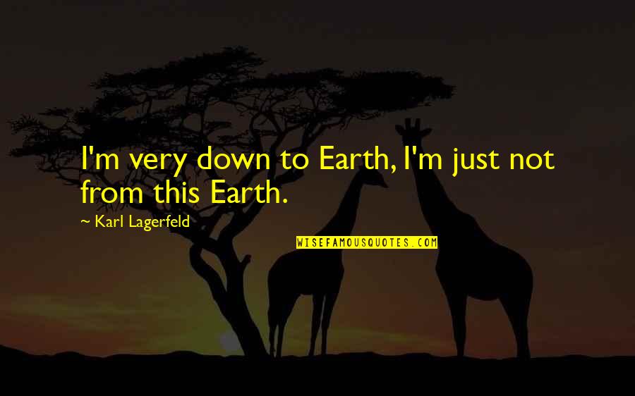 Down To Earth Quotes By Karl Lagerfeld: I'm very down to Earth, I'm just not