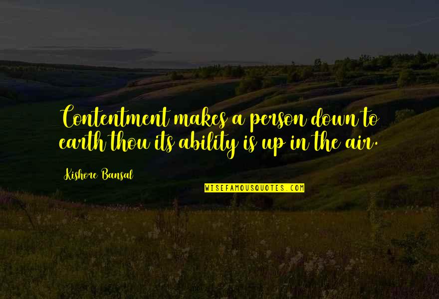 Down To Earth Quotes By Kishore Bansal: Contentment makes a person down to earth thou