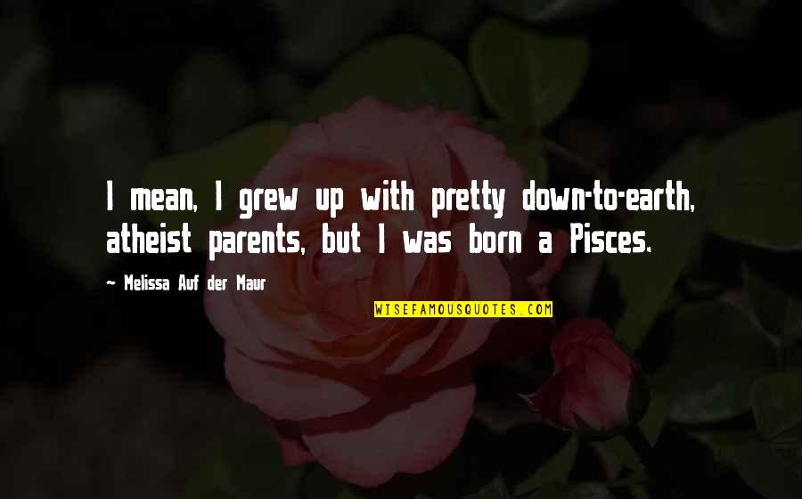 Down To Earth Quotes By Melissa Auf Der Maur: I mean, I grew up with pretty down-to-earth,