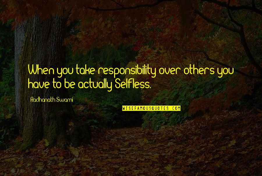Down To Earth Zac Efron Quotes By Radhanath Swami: When you take responsibility over others you have