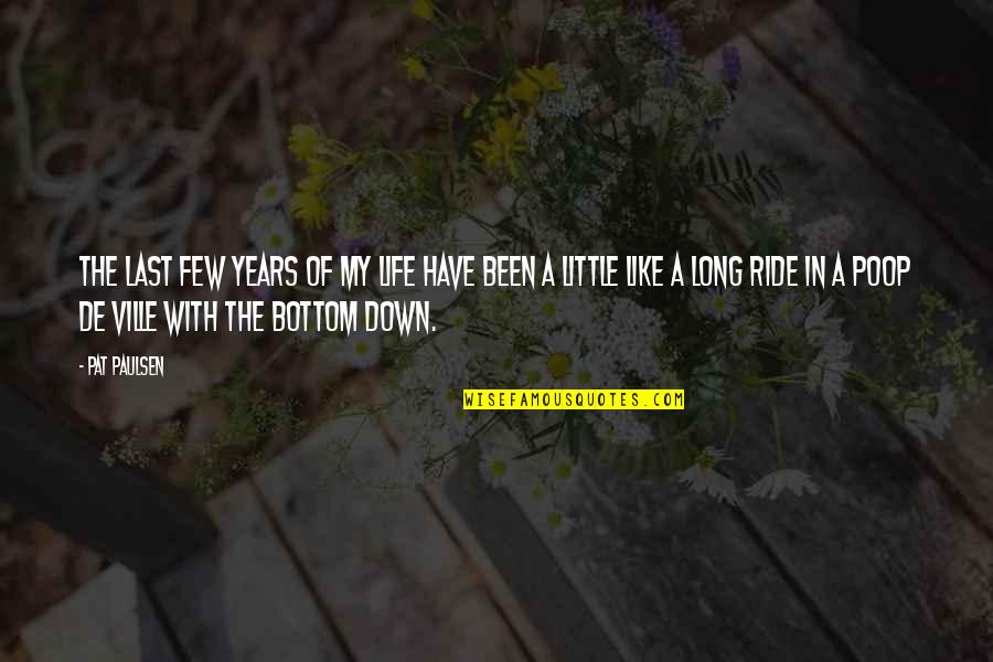 Down To Ride Quotes By Pat Paulsen: The last few years of my life have Down To Ride Quotes By Pat Paulsen: The last few years of my life have