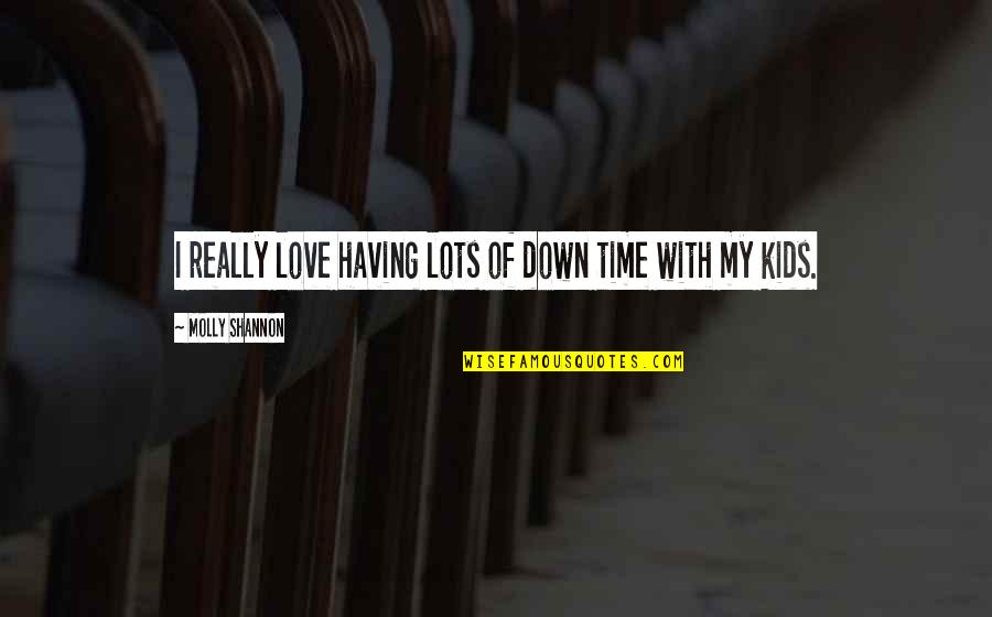 Down With Love Quotes By Molly Shannon: I really love having lots of down time