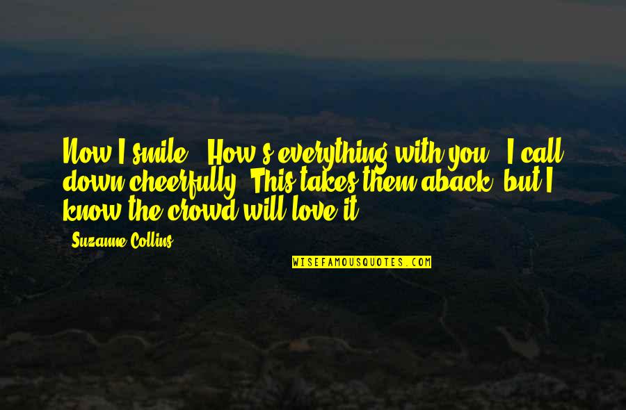 Down With Love Quotes By Suzanne Collins: Now I smile. "How's everything with you?" I