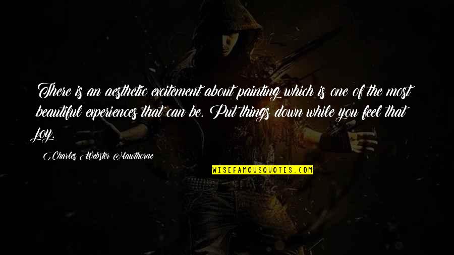 Down With Webster Quotes By Charles Webster Hawthorne: There is an aesthetic excitement about painting which