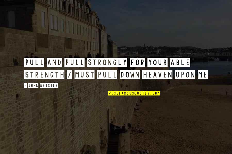 Down With Webster Quotes By John Webster: Pull and pull strongly for your able strength