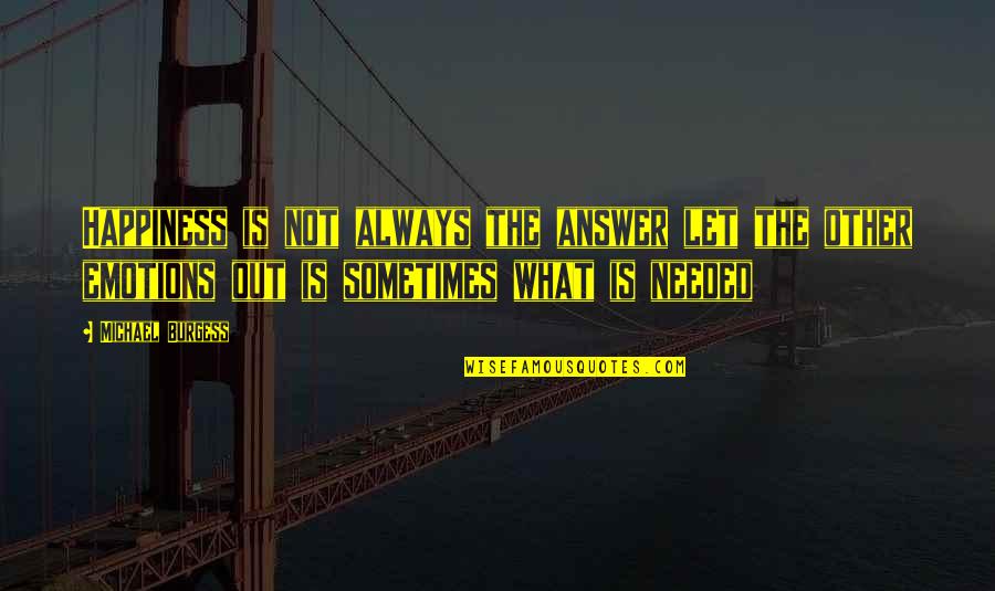 Down1 Koplayer Quotes By Michael Burgess: Happiness is not always the answer let the Down1 Koplayer Quotes By Michael Burgess: Happiness is not always the answer let the